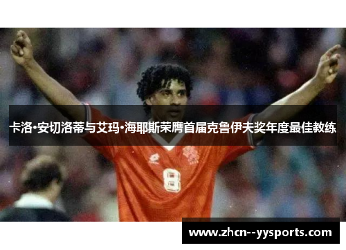 卡洛·安切洛蒂与艾玛·海耶斯荣膺首届克鲁伊夫奖年度最佳教练