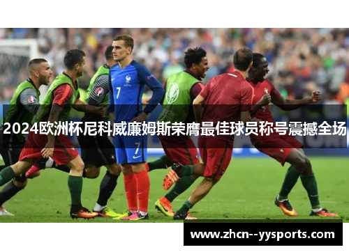 2024欧洲杯尼科威廉姆斯荣膺最佳球员称号震撼全场
